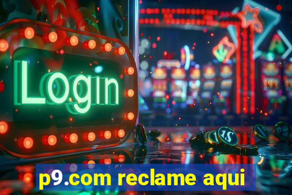 p9.com reclame aqui